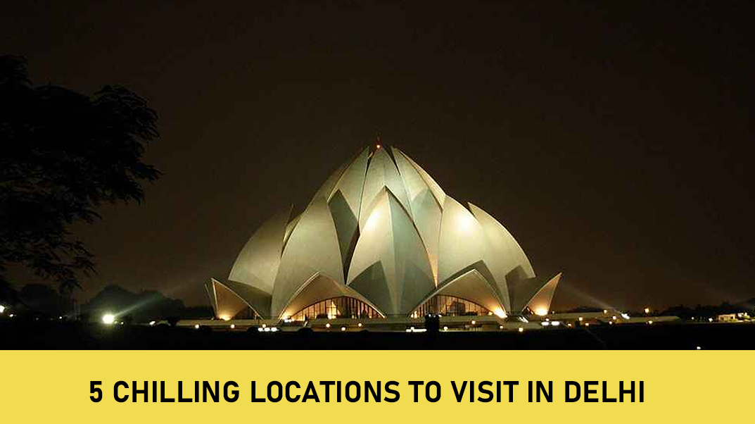 5 Chilling Locations to Visit in Delhi